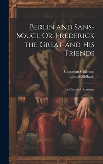 Front cover_Berlin and Sans-Souci, Or, Frederick the Great and His Friends