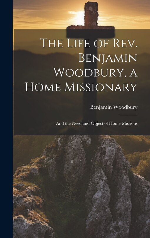 Front cover_The Life of Rev. Benjamin Woodbury, a Home Missionary