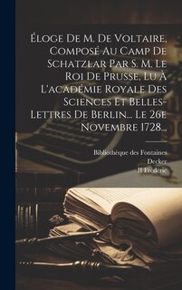 Front cover_Éloge De M. De Voltaire, Composé Au Camp De Schatzlar Par S. M. Le Roi De Prusse, Lu À L'académie Royale Des Sciences Et Belles-lettres De Berlin... Le 26e Novembre 1728...