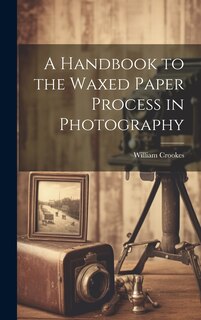 Front cover_A Handbook to the Waxed Paper Process in Photography