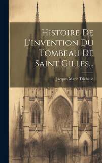 Front cover_Histoire De L'invention Du Tombeau De Saint Gilles...