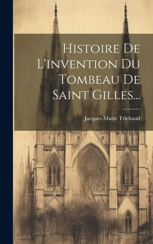 Front cover_Histoire De L'invention Du Tombeau De Saint Gilles...