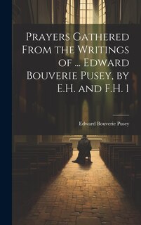 Front cover_Prayers Gathered From the Writings of ... Edward Bouverie Pusey, by E.H. and F.H. 1