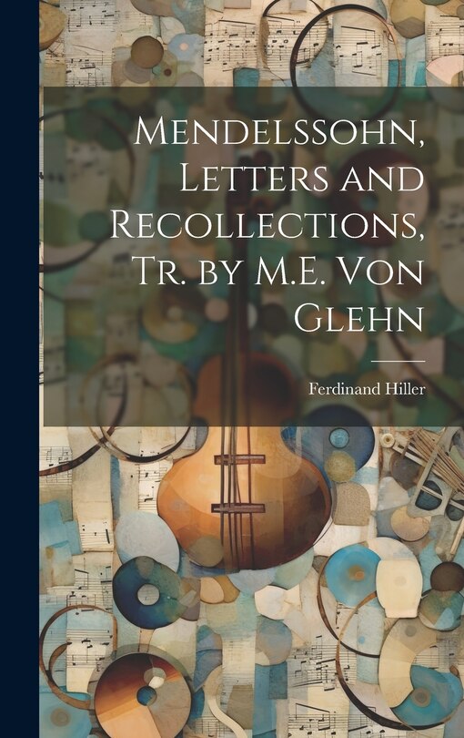 Couverture_Mendelssohn, Letters and Recollections, Tr. by M.E. Von Glehn
