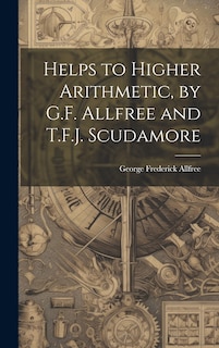 Front cover_Helps to Higher Arithmetic, by G.F. Allfree and T.F.J. Scudamore