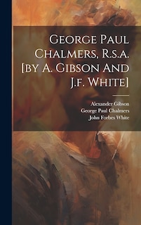 Front cover_George Paul Chalmers, R.s.a. [by A. Gibson And J.f. White]
