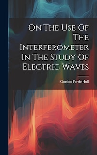 Couverture_On The Use Of The Interferometer In The Study Of Electric Waves