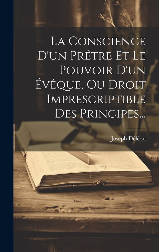 Front cover_La Conscience D'un Prêtre Et Le Pouvoir D'un Évêque, Ou Droit Imprescriptible Des Principes...