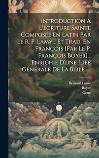 Front cover_Introduction À L'ecriture Sainte Composée En Latin Par Le R. P. Lamy... Et Trad. En François [par Le P. François Boyer]... Enrichie D'une Idée Générale De La Bible......