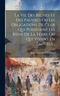 Front cover_La Vie Des Riches Et Des Pauvres Ou Les Obligations De Ceux Qui Possèdent Les Biens De La Terre Ou Qui Vivent En Pauvres...