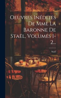 Front cover_Oeuvres Inédites De Mme La Baronne De Staël, Volumes 1-2...