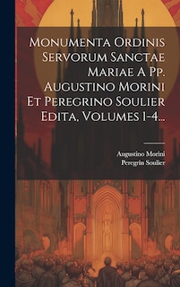Couverture_Monumenta Ordinis Servorum Sanctae Mariae A Pp. Augustino Morini Et Peregrino Soulier Edita, Volumes 1-4...