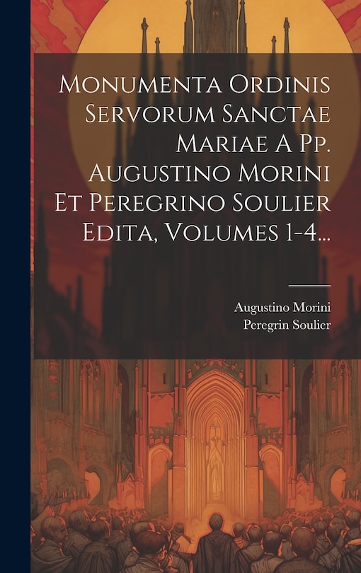 Couverture_Monumenta Ordinis Servorum Sanctae Mariae A Pp. Augustino Morini Et Peregrino Soulier Edita, Volumes 1-4...