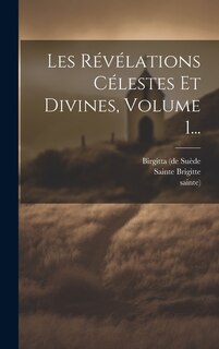 Les Révélations Célestes Et Divines, Volume 1...