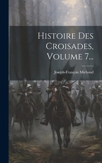 Front cover_Histoire Des Croisades, Volume 7...