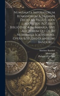 Front cover_Numismata Imperatorum Romanorum A Trajano Decio Ad Palaelogos Augustos. Accessit Bibliotheca Nummaria, Sive Auctorum Qui De Re Nummariâ Scripserunt. Opera & Studio D. Anselmi Banduri......