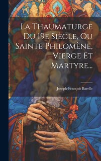 Front cover_La Thaumaturge Du 19e Siècle, Ou Sainte Philomène, Vierge Et Martyre...