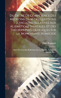 Couverture_Du Degré De Compétence Des Médecins Dans Les Questions Judiciaires Relatives Aux Aliénations Mentales, Et Des Théories Physiologiques Sur La Monomanie Homicide