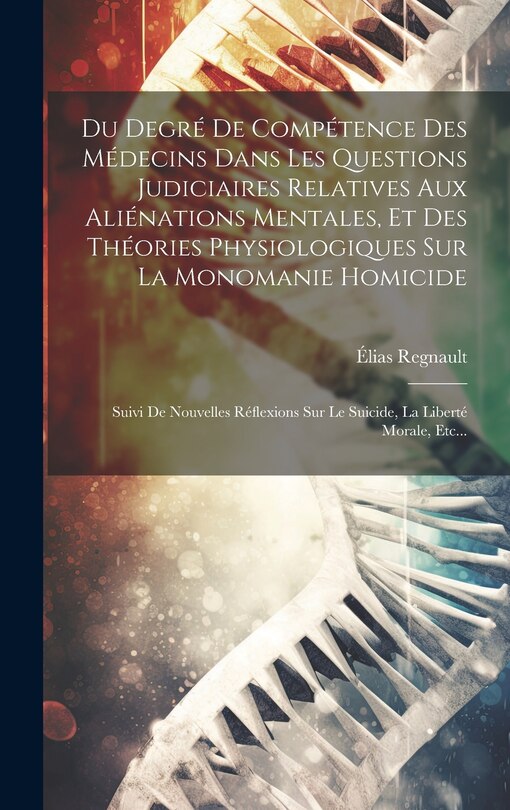 Couverture_Du Degré De Compétence Des Médecins Dans Les Questions Judiciaires Relatives Aux Aliénations Mentales, Et Des Théories Physiologiques Sur La Monomanie Homicide