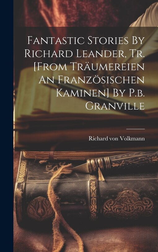 Couverture_Fantastic Stories By Richard Leander, Tr. [from Träumereien An Französischen Kaminen] By P.b. Granville