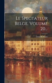 Le Spectateur Belge, Volume 20...