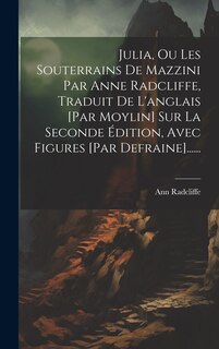 Front cover_Julia, Ou Les Souterrains De Mazzini Par Anne Radcliffe, Traduit De L'anglais [par Moylin] Sur La Seconde Édition, Avec Figures [par Defraine]......