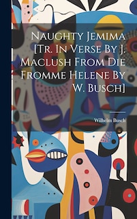 Front cover_Naughty Jemima [tr. In Verse By J. Maclush From Die Fromme Helene By W. Busch]