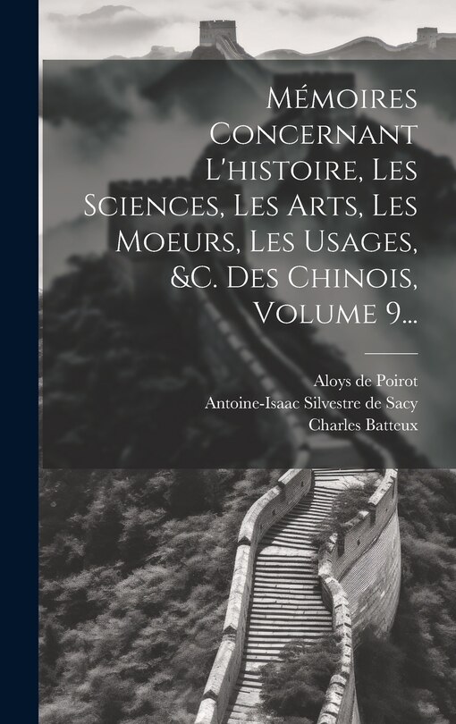 Front cover_Mémoires Concernant L'histoire, Les Sciences, Les Arts, Les Moeurs, Les Usages, &c. Des Chinois, Volume 9...