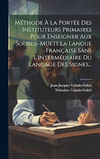 Front cover_Méthode À La Portée Des Instituteurs Primaires Pour Enseigner Aux Sourds-muets La Langue Française Sans L'intermédiaire Du Langage Des Signes...