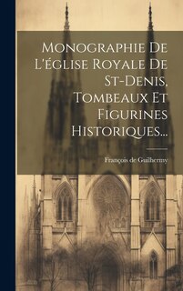 Couverture_Monographie De L'église Royale De St-denis, Tombeaux Et Figurines Historiques...