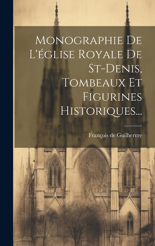 Couverture_Monographie De L'église Royale De St-denis, Tombeaux Et Figurines Historiques...