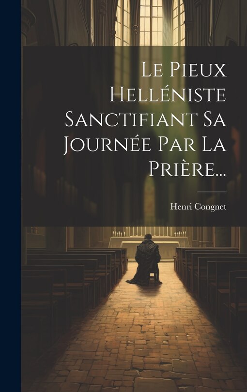 Front cover_Le Pieux Helléniste Sanctifiant Sa Journée Par La Prière...