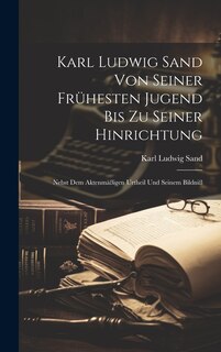 Front cover_Karl Ludwig Sand Von Seiner Frühesten Jugend Bis Zu Seiner Hinrichtung