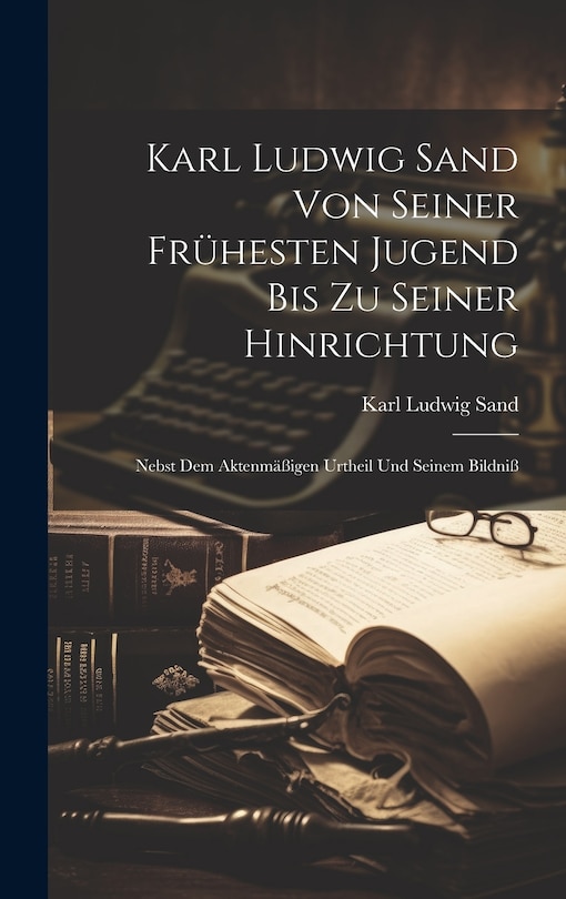 Front cover_Karl Ludwig Sand Von Seiner Frühesten Jugend Bis Zu Seiner Hinrichtung