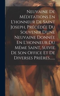 Front cover_Neuvaine De Méditations En L'honneur De Saint Joseph, Précédée Du Souvenir D'une Neuvaine Donnée En L'honneur Du Même Saint, Suivie De Son Office Et De Diverses Prières.......