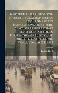 Front cover_Handbuch Einer Historisch-statistisch-geographischen Beschreibung Des Herzogthums Oldenburg Samt Der Erbherrschaft Jever Und Der Beiden Fürstenthümer Lübeck Und Birkenfeld Von Ludwig Kohli, Volume 2, Issue 1
