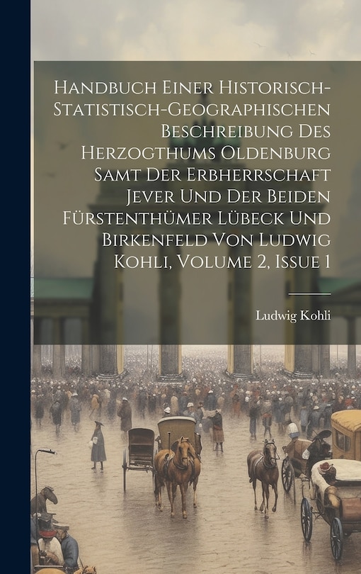 Front cover_Handbuch Einer Historisch-statistisch-geographischen Beschreibung Des Herzogthums Oldenburg Samt Der Erbherrschaft Jever Und Der Beiden Fürstenthümer Lübeck Und Birkenfeld Von Ludwig Kohli, Volume 2, Issue 1