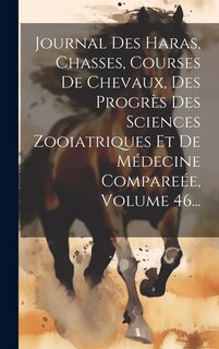 Front cover_Journal Des Haras, Chasses, Courses De Chevaux, Des Progrès Des Sciences Zooiatriques Et De Médecine Compareée, Volume 46...