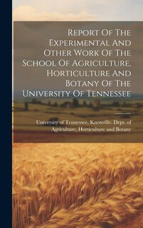 Couverture_Report Of The Experimental And Other Work Of The School Of Agriculture, Horticulture And Botany Of The University Of Tennessee