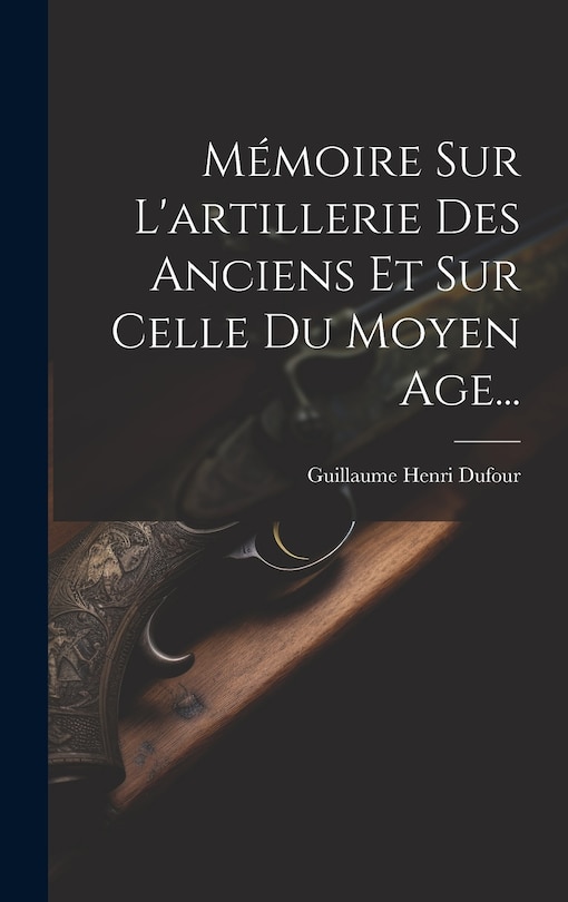 Front cover_Mémoire Sur L'artillerie Des Anciens Et Sur Celle Du Moyen Age...