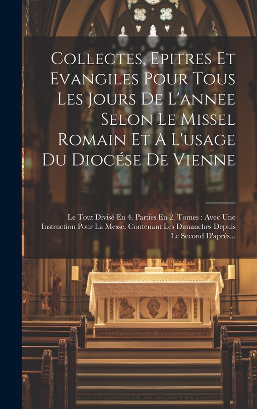 Front cover_Collectes, Epitres Et Evangiles Pour Tous Les Jours De L'annee Selon Le Missel Romain Et A L'usage Du Diocése De Vienne