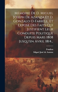 Couverture_Mémoire De D. Miguel Joseph De Azanza Et D. Gonzalo O-farrill, Et Exposé Des Faits Qui Justifient Leur Conduite Politique Depuis Mars 1808 Jusqu'en Avril 1814...