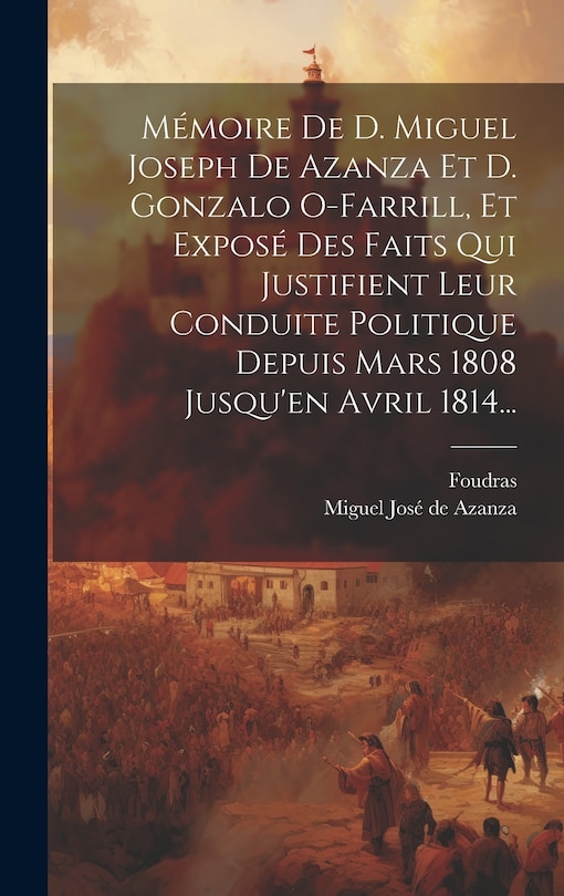 Couverture_Mémoire De D. Miguel Joseph De Azanza Et D. Gonzalo O-farrill, Et Exposé Des Faits Qui Justifient Leur Conduite Politique Depuis Mars 1808 Jusqu'en Avril 1814...