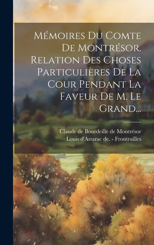 Front cover_Mémoires Du Comte De Montrésor. Relation Des Choses Particulières De La Cour Pendant La Faveur De M. Le Grand...