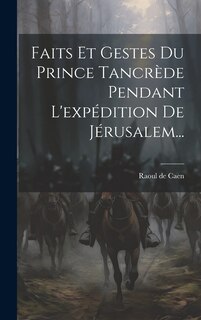Couverture_Faits Et Gestes Du Prince Tancrède Pendant L'expédition De Jérusalem...
