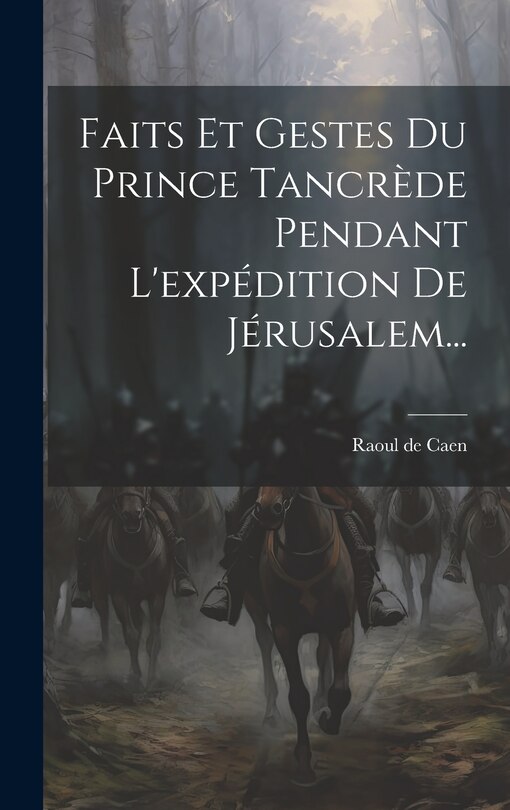 Couverture_Faits Et Gestes Du Prince Tancrède Pendant L'expédition De Jérusalem...