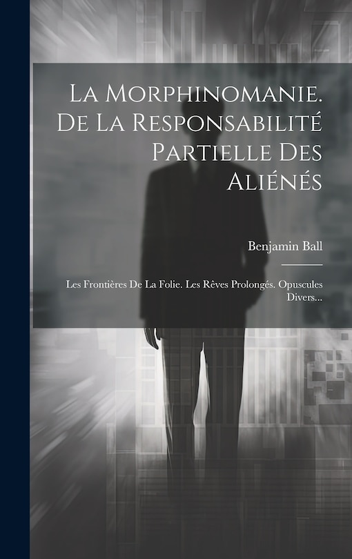 Front cover_La Morphinomanie. De La Responsabilité Partielle Des Aliénés