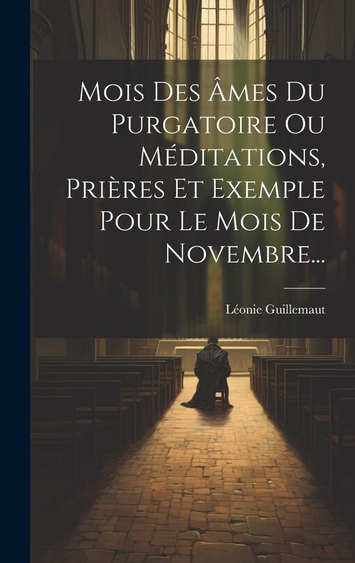 Front cover_Mois Des Âmes Du Purgatoire Ou Méditations, Prières Et Exemple Pour Le Mois De Novembre...