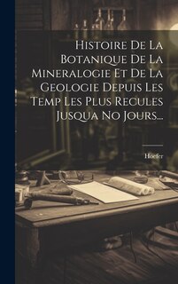 Front cover_Histoire De La Botanique De La Mineralogie Et De La Geologie Depuis Les Temp Les Plus Recules Jusqua No Jours...