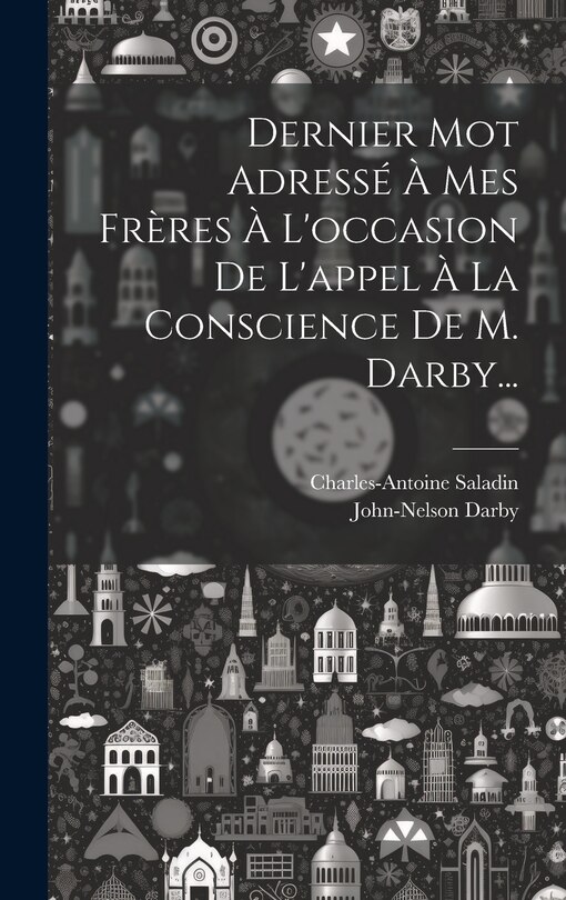 Front cover_Dernier Mot Adressé À Mes Frères À L'occasion De L'appel À La Conscience De M. Darby...